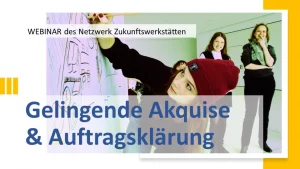 Zukunftswerkstatt: Gelingende Akquise und Auftragsklärung – Webinar 7.2.2023 18.00